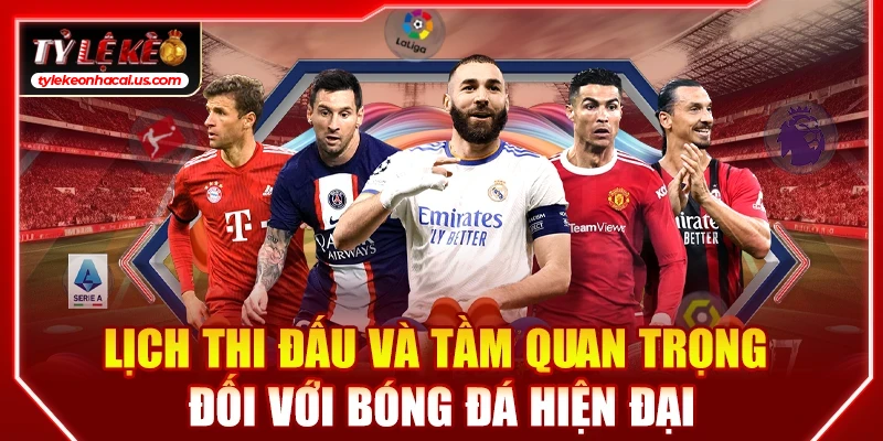 Lịch thi đấu và tầm quan trọng đối với bóng đá hiện đại