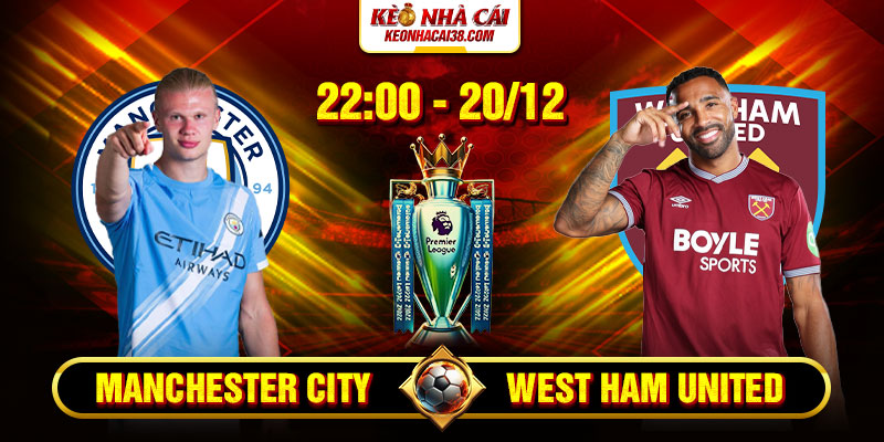 Soi Kèo Manchester City Vs West Ham United 22h 20/12 - Ngoại Hạng Anh 1 Soi Kèo Manchester City Vs West Ham United 22h 20/12 - Ngoại Hạng Anh