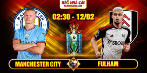 Soi Kèo Manchester City Vs Fulham 02h30 12/02 - Ngoại Hạng Anh